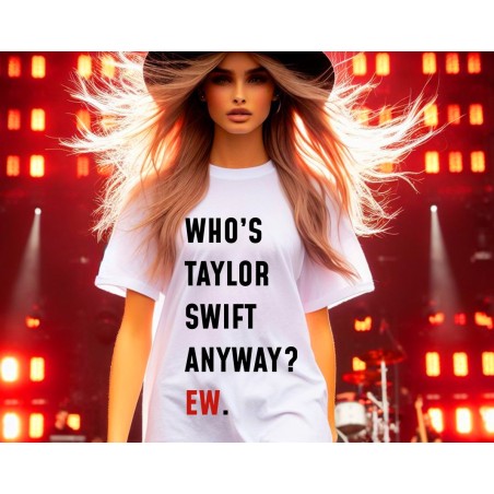 Who's Taylor Swift Anyway? Ew. T-Shirt | Eras Tour Fan Merch